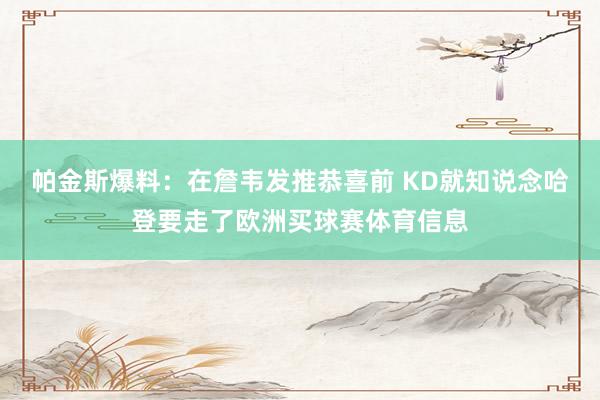 帕金斯爆料：在詹韦发推恭喜前 KD就知说念哈登要走了欧洲买球赛体育信息