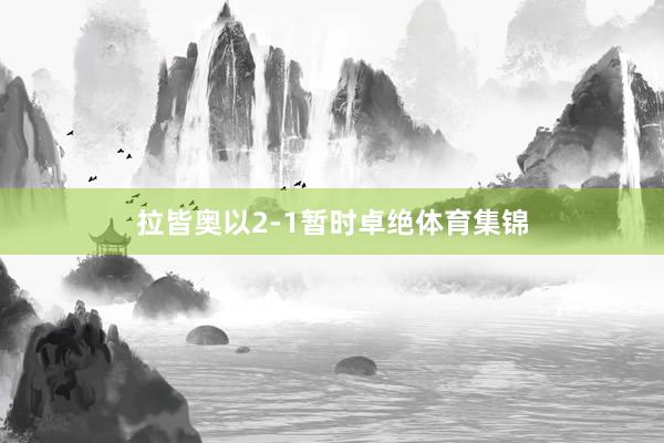 拉皆奥以2-1暂时卓绝体育集锦