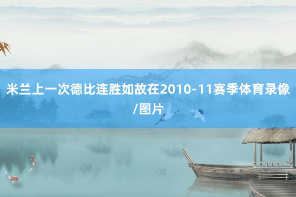 米兰上一次德比连胜如故在2010-11赛季体育录像/图片