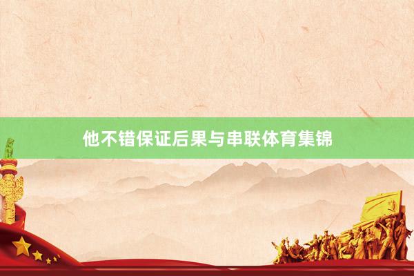 他不错保证后果与串联体育集锦