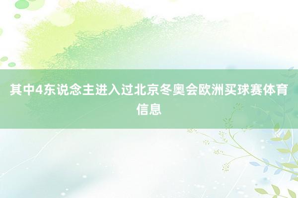 其中4东说念主进入过北京冬奥会欧洲买球赛体育信息