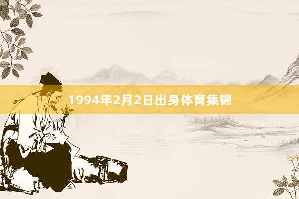 1994年2月2日出身体育集锦