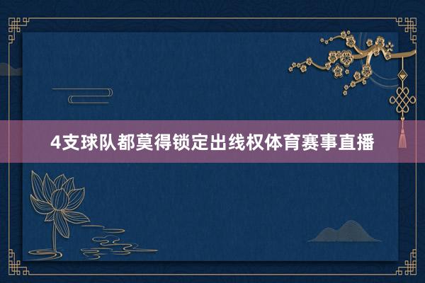 4支球队都莫得锁定出线权体育赛事直播