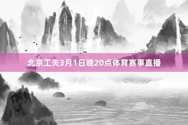 北京工夫3月1日晚20点体育赛事直播