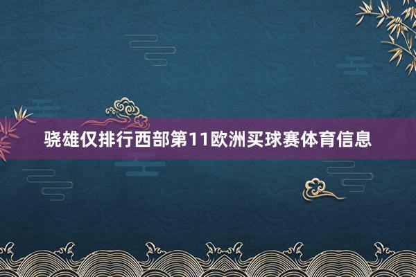 骁雄仅排行西部第11欧洲买球赛体育信息