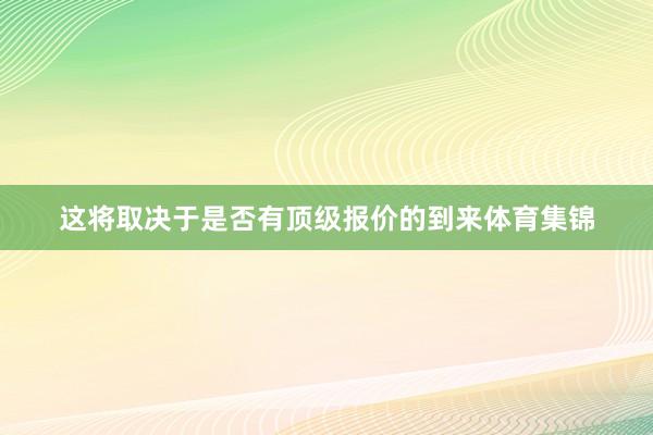 这将取决于是否有顶级报价的到来体育集锦