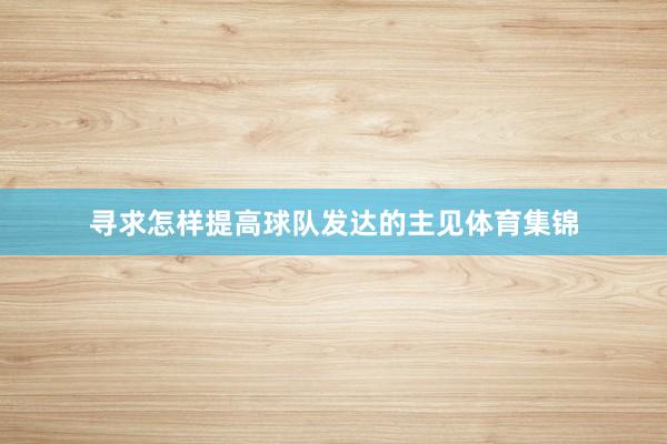 寻求怎样提高球队发达的主见体育集锦