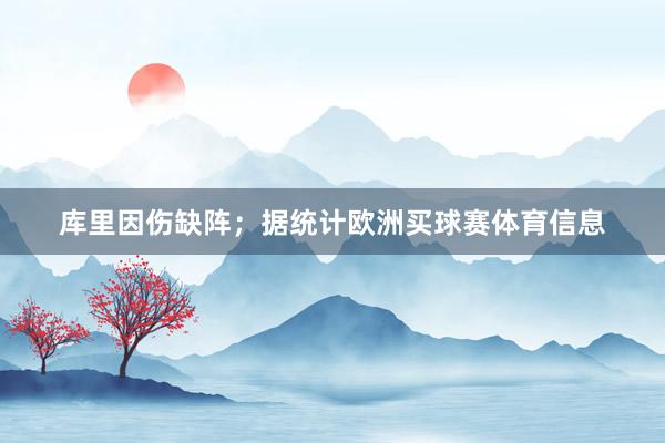 库里因伤缺阵；据统计欧洲买球赛体育信息