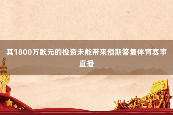 其1800万欧元的投资未能带来预期答复体育赛事直播