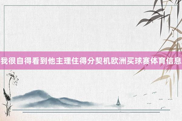 我很自得看到他主理住得分契机欧洲买球赛体育信息