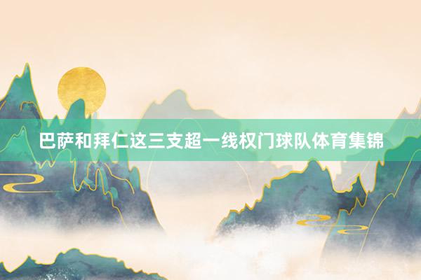 巴萨和拜仁这三支超一线权门球队体育集锦