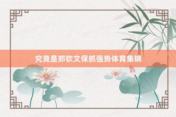 究竟是郑钦文保抓强势体育集锦