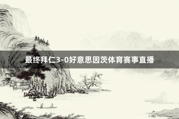 最终拜仁3-0好意思因茨体育赛事直播