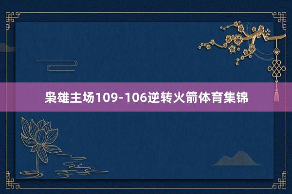 枭雄主场109-106逆转火箭体育集锦