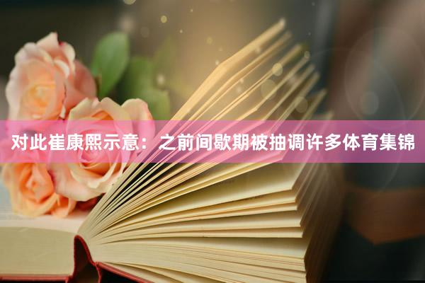 对此崔康熙示意：之前间歇期被抽调许多体育集锦