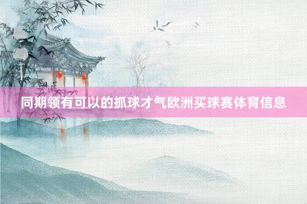同期领有可以的抓球才气欧洲买球赛体育信息