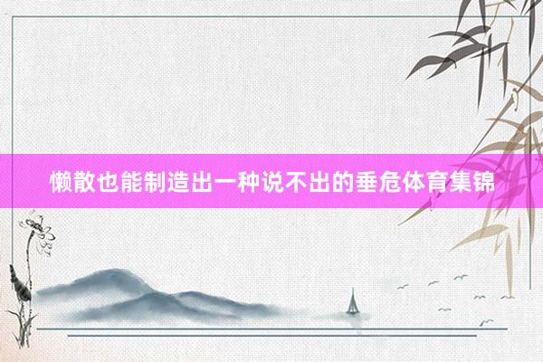 懒散也能制造出一种说不出的垂危体育集锦
