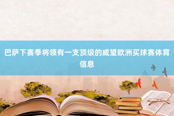 巴萨下赛季将领有一支顶级的威望欧洲买球赛体育信息