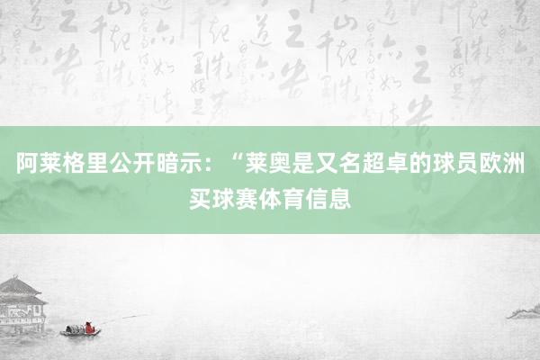 阿莱格里公开暗示：“莱奥是又名超卓的球员欧洲买球赛体育信息