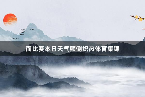 而比赛本日天气颠倒炽热体育集锦