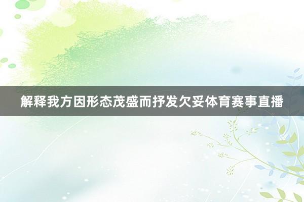 解释我方因形态茂盛而抒发欠妥体育赛事直播