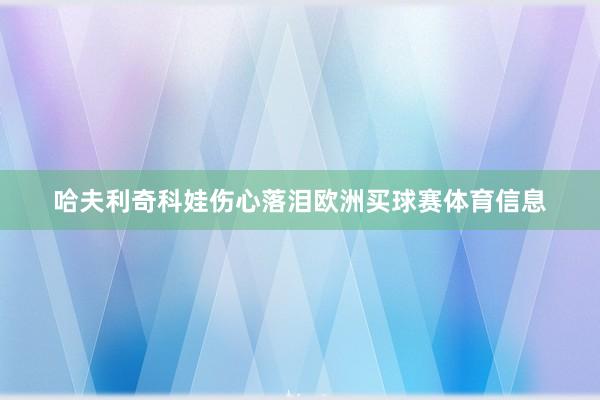哈夫利奇科娃伤心落泪欧洲买球赛体育信息