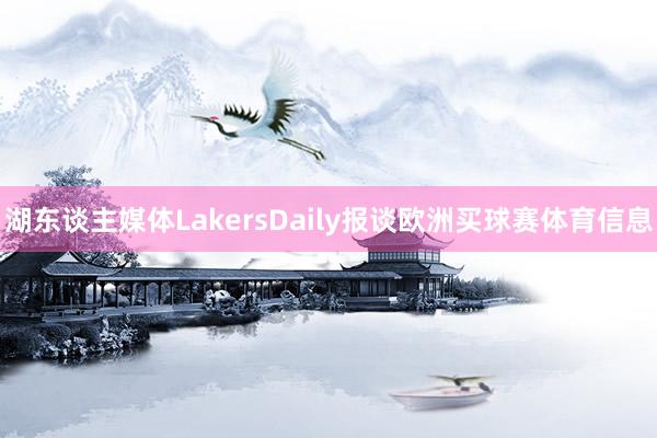 湖东谈主媒体LakersDaily报谈欧洲买球赛体育信息