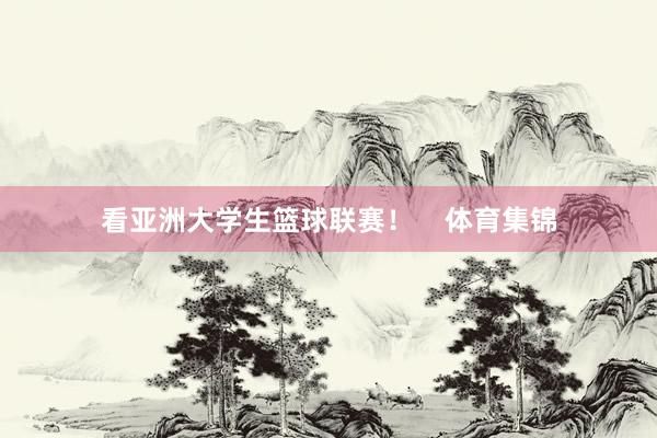 看亚洲大学生篮球联赛！    体育集锦