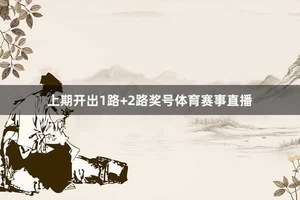 上期开出1路+2路奖号体育赛事直播