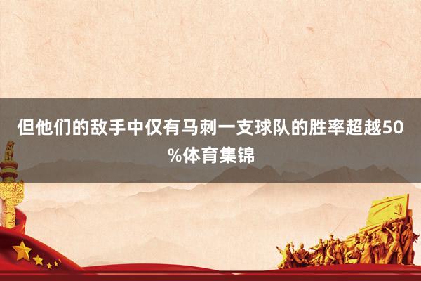 但他们的敌手中仅有马刺一支球队的胜率超越50%体育集锦