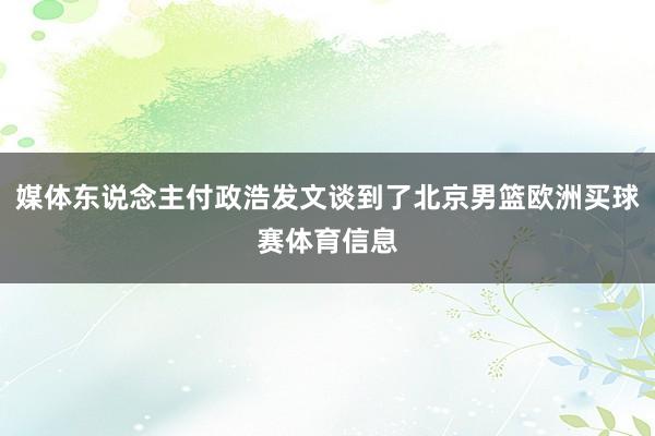 媒体东说念主付政浩发文谈到了北京男篮欧洲买球赛体育信息