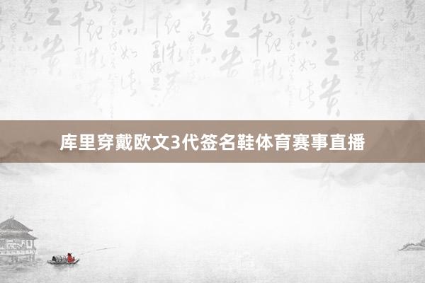 库里穿戴欧文3代签名鞋体育赛事直播