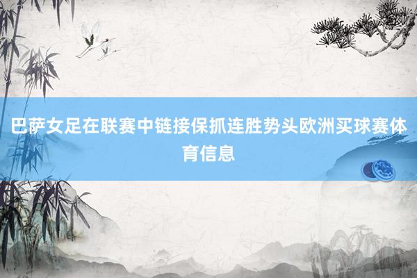 巴萨女足在联赛中链接保抓连胜势头欧洲买球赛体育信息