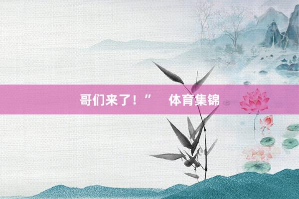 哥们来了！”    体育集锦