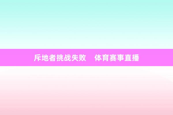 斥地者挑战失败    体育赛事直播