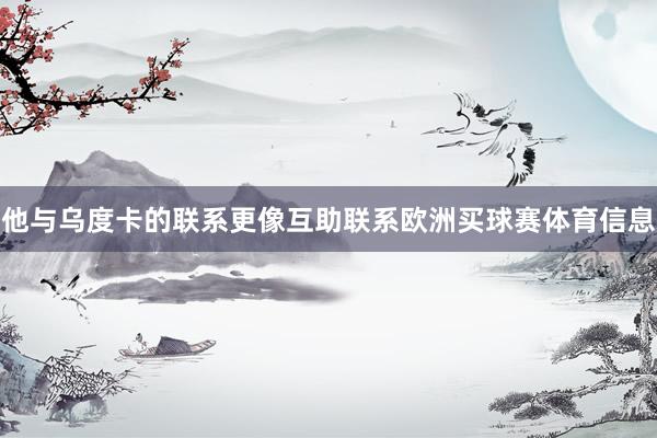 他与乌度卡的联系更像互助联系欧洲买球赛体育信息
