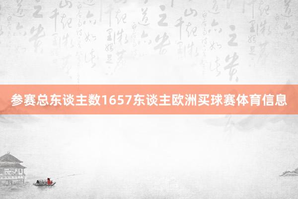 参赛总东谈主数1657东谈主欧洲买球赛体育信息