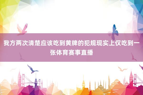 我方两次清楚应该吃到黄牌的犯规现实上仅吃到一张体育赛事直播