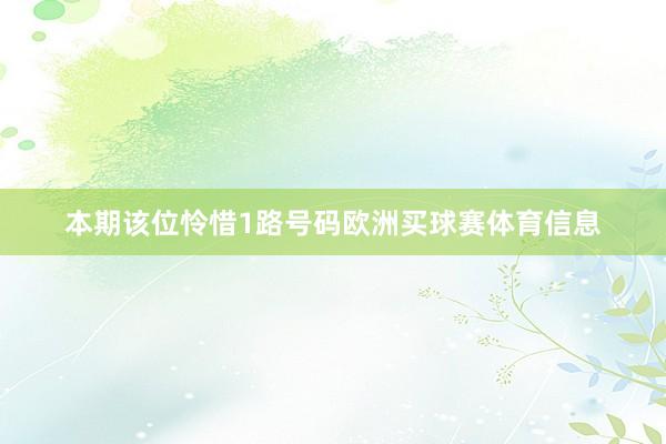 本期该位怜惜1路号码欧洲买球赛体育信息