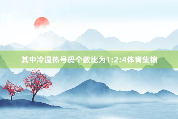其中冷温热号码个数比为1:2:4体育集锦