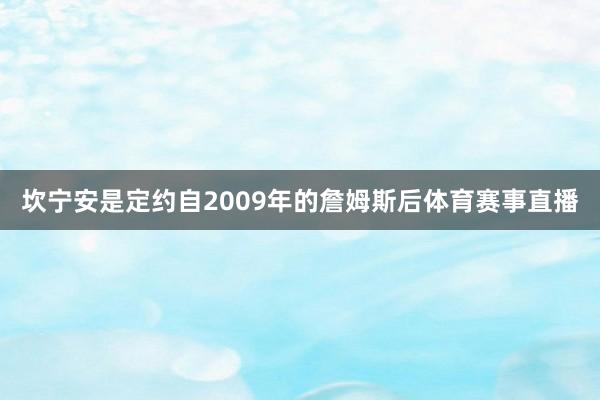 坎宁安是定约自2009年的詹姆斯后体育赛事直播