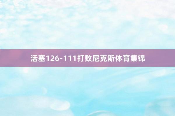 活塞126-111打败尼克斯体育集锦