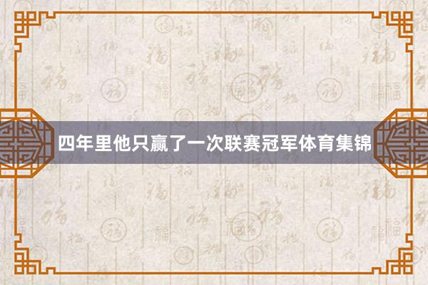 四年里他只赢了一次联赛冠军体育集锦