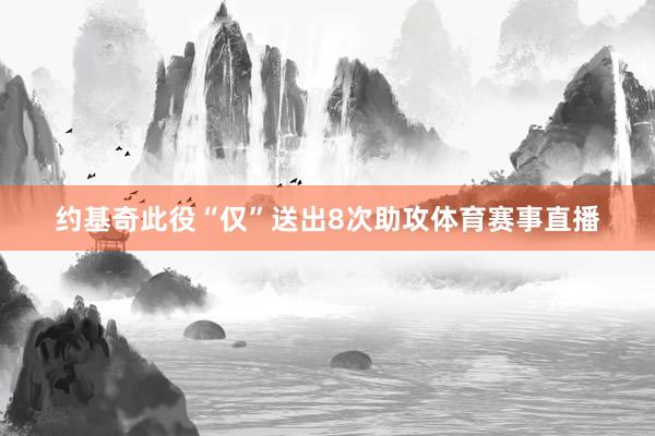 约基奇此役“仅”送出8次助攻体育赛事直播