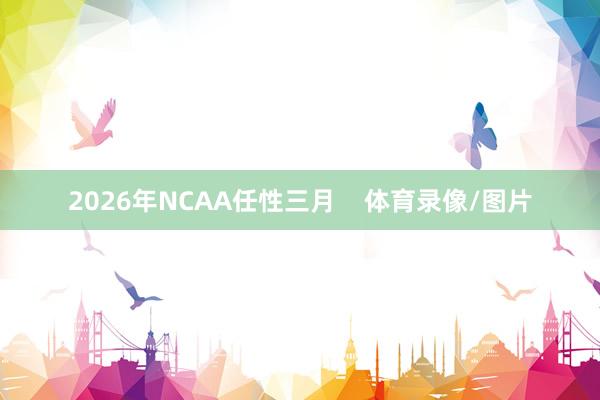 2026年NCAA任性三月    体育录像/图片