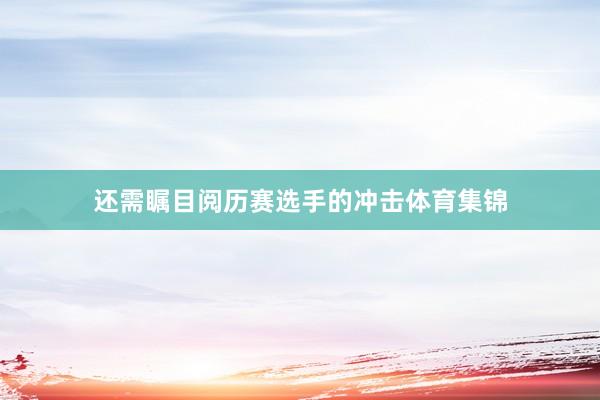 还需瞩目阅历赛选手的冲击体育集锦