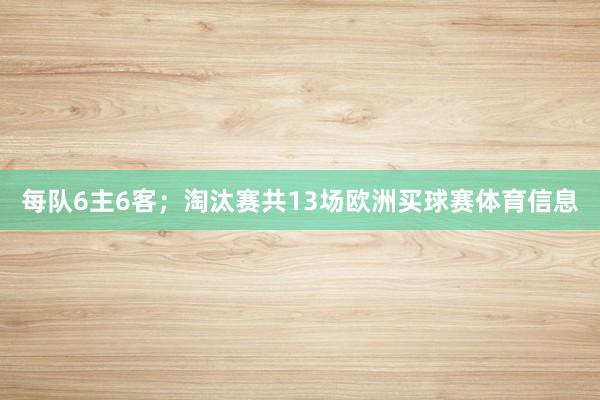 每队6主6客;淘汰赛共13场欧洲买球赛体育信息