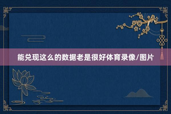 能兑现这么的数据老是很好体育录像/图片
