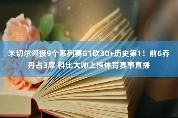 米切尔邻接9个系列赛G1砍30+历史第1！前6乔丹占3席 科比大帅上榜体育赛事直播