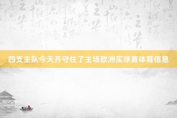 四支主队今天齐守住了主场欧洲买球赛体育信息